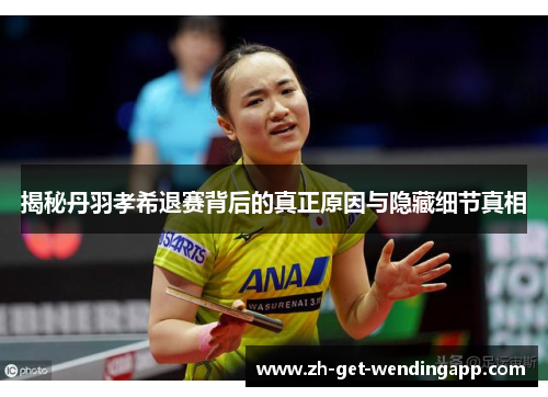 揭秘丹羽孝希退赛背后的真正原因与隐藏细节真相