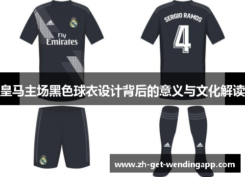 皇马主场黑色球衣设计背后的意义与文化解读 皇马主场黑色球衣设计背后的意义与文化解读