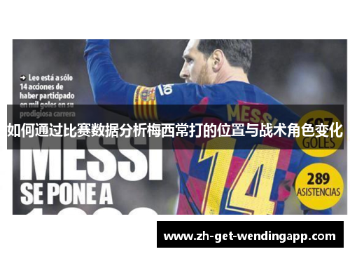 如何通过比赛数据分析梅西常打的位置与战术角色变化 如何通过比赛数据分析梅西常打的位置与战术角色变化