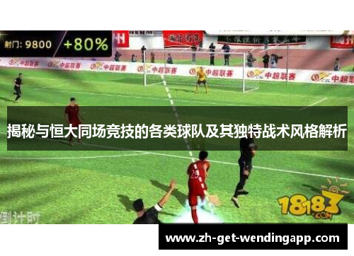 揭秘与恒大同场竞技的各类球队及其独特战术风格解析