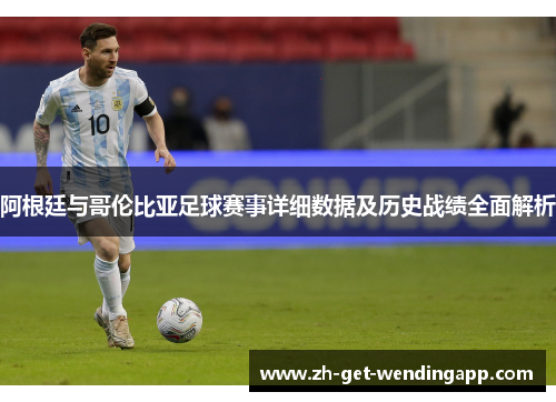 阿根廷与哥伦比亚足球赛事详细数据及历史战绩全面解析