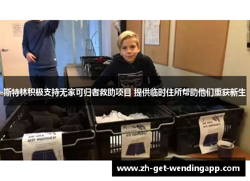 斯特林积极支持无家可归者救助项目 提供临时住所帮助他们重获新生