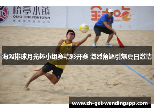 海滩排球月光杯小组赛精彩开赛 激烈角逐引爆夏日激情 海滩排球月光杯小组赛精彩开赛 激烈角逐引爆夏日激情