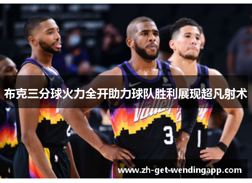 布克三分球火力全开助力球队胜利展现超凡射术