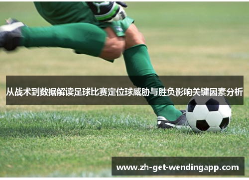 从战术到数据解读足球比赛定位球威胁与胜负影响关键因素分析