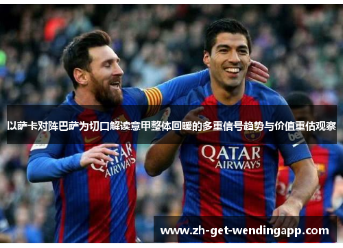 以萨卡对阵巴萨为切口解读意甲整体回暖的多重信号趋势与价值重估观察 以萨卡对阵巴萨为切口解读意甲整体回暖的多重信号趋势与价值重估观察