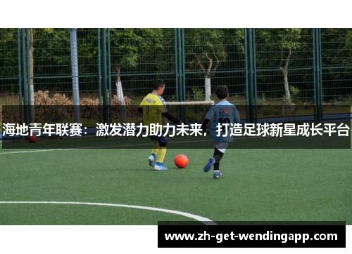 海地青年联赛：激发潜力助力未来，打造足球新星成长平台