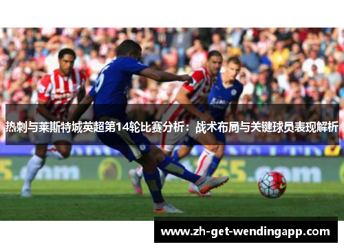 热刺与莱斯特城英超第14轮比赛分析：战术布局与关键球员表现解析