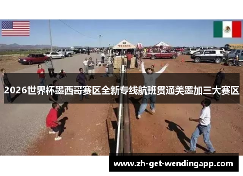 2026世界杯墨西哥赛区全新专线航班贯通美墨加三大赛区