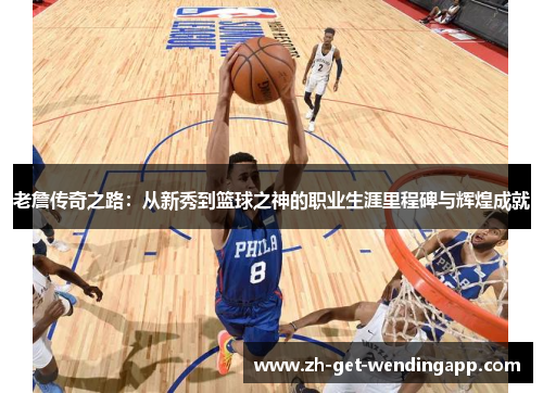 老詹传奇之路：从新秀到篮球之神的职业生涯里程碑与辉煌成就