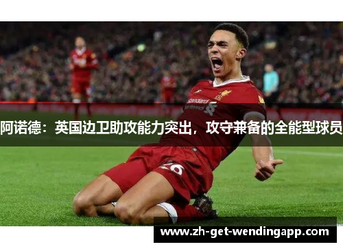 阿诺德：英国边卫助攻能力突出，攻守兼备的全能型球员